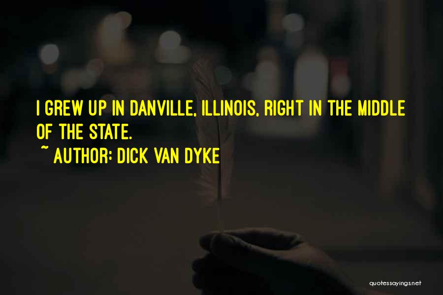 Dick Van Dyke Quotes: I Grew Up In Danville, Illinois, Right In The Middle Of The State.