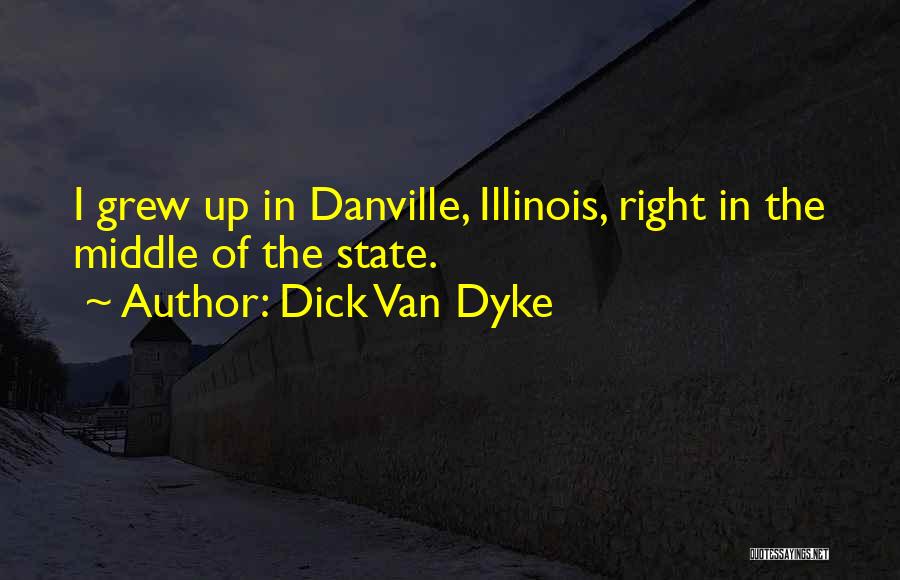 Dick Van Dyke Quotes: I Grew Up In Danville, Illinois, Right In The Middle Of The State.