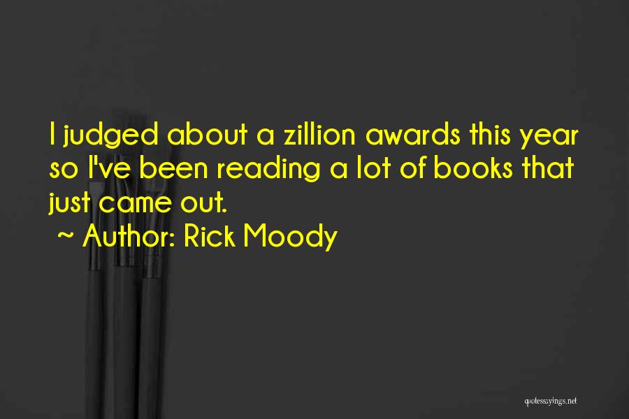 Rick Moody Quotes: I Judged About A Zillion Awards This Year So I've Been Reading A Lot Of Books That Just Came Out.