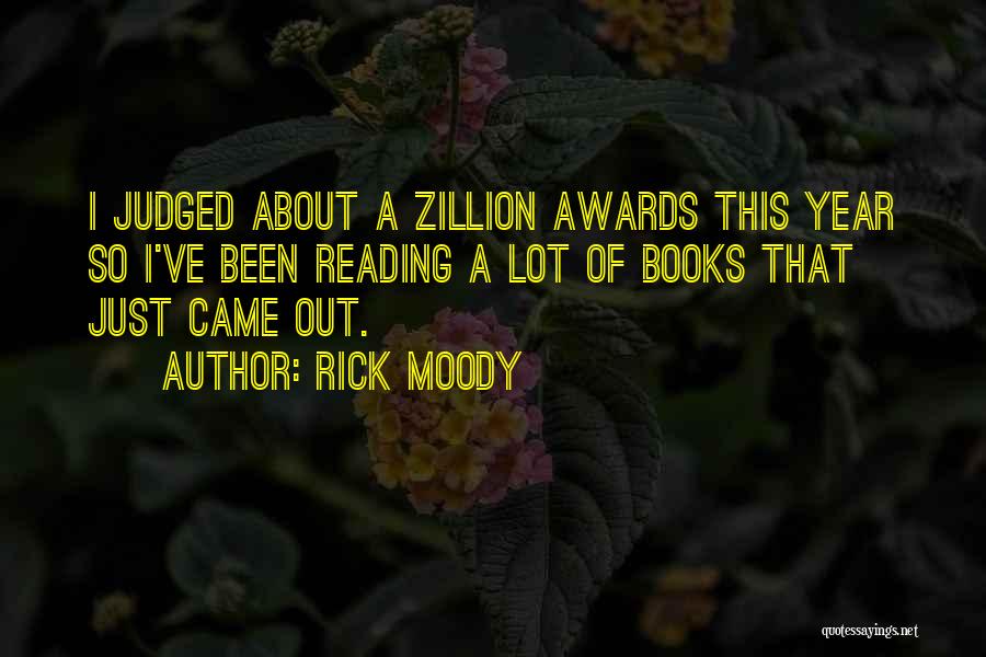 Rick Moody Quotes: I Judged About A Zillion Awards This Year So I've Been Reading A Lot Of Books That Just Came Out.