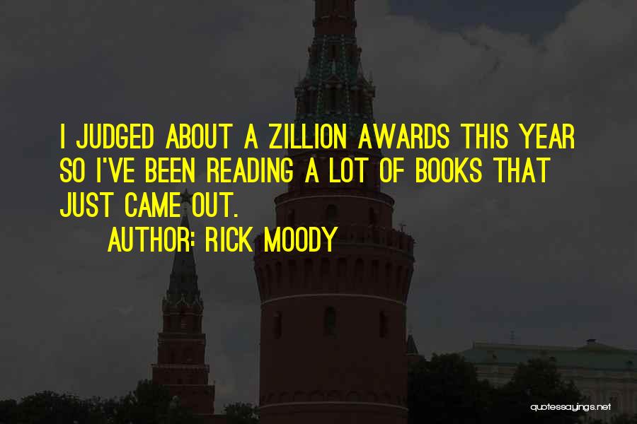 Rick Moody Quotes: I Judged About A Zillion Awards This Year So I've Been Reading A Lot Of Books That Just Came Out.