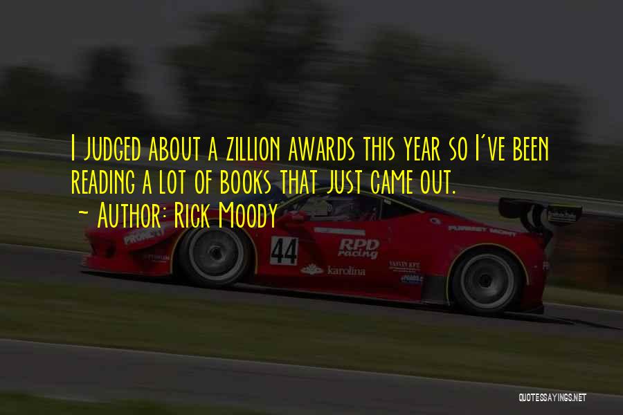 Rick Moody Quotes: I Judged About A Zillion Awards This Year So I've Been Reading A Lot Of Books That Just Came Out.