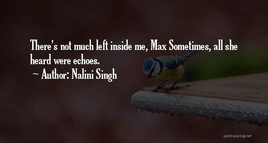 Nalini Singh Quotes: There's Not Much Left Inside Me, Max Sometimes, All She Heard Were Echoes.