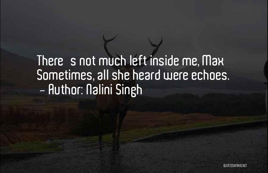 Nalini Singh Quotes: There's Not Much Left Inside Me, Max Sometimes, All She Heard Were Echoes.