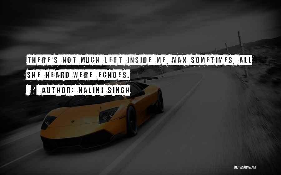 Nalini Singh Quotes: There's Not Much Left Inside Me, Max Sometimes, All She Heard Were Echoes.