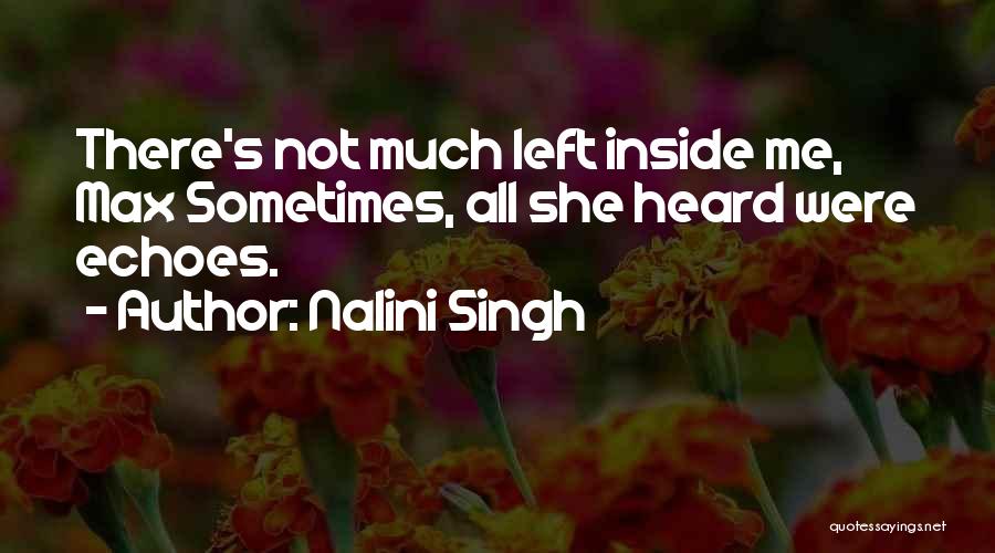 Nalini Singh Quotes: There's Not Much Left Inside Me, Max Sometimes, All She Heard Were Echoes.