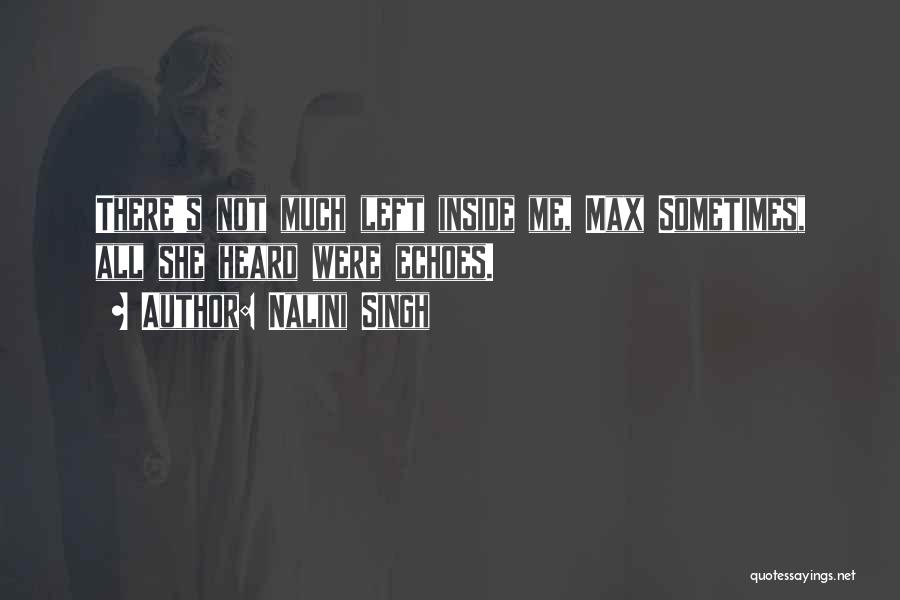 Nalini Singh Quotes: There's Not Much Left Inside Me, Max Sometimes, All She Heard Were Echoes.