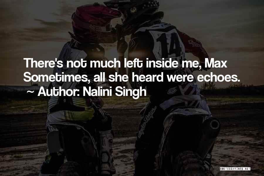 Nalini Singh Quotes: There's Not Much Left Inside Me, Max Sometimes, All She Heard Were Echoes.