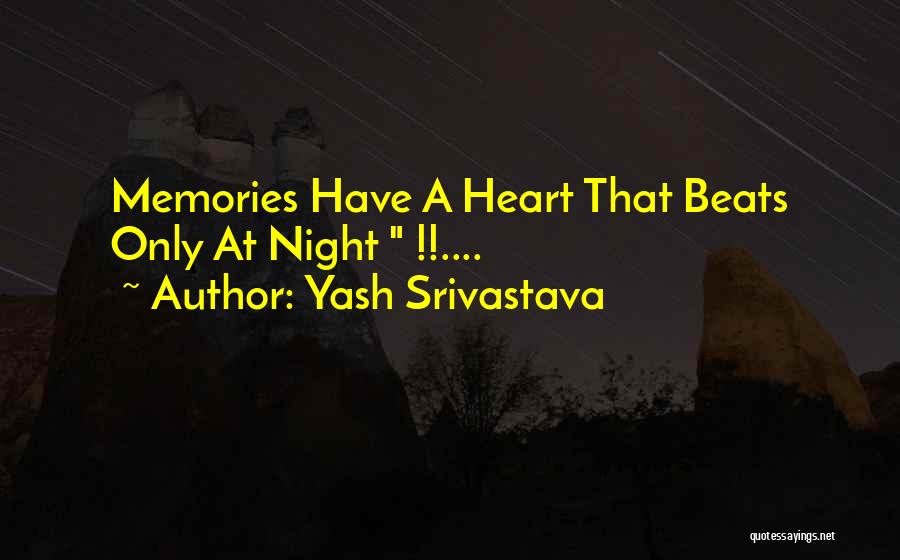 Yash Srivastava Quotes: Memories Have A Heart That Beats Only At Night !!....