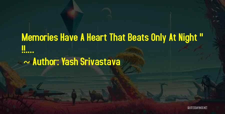 Yash Srivastava Quotes: Memories Have A Heart That Beats Only At Night !!....