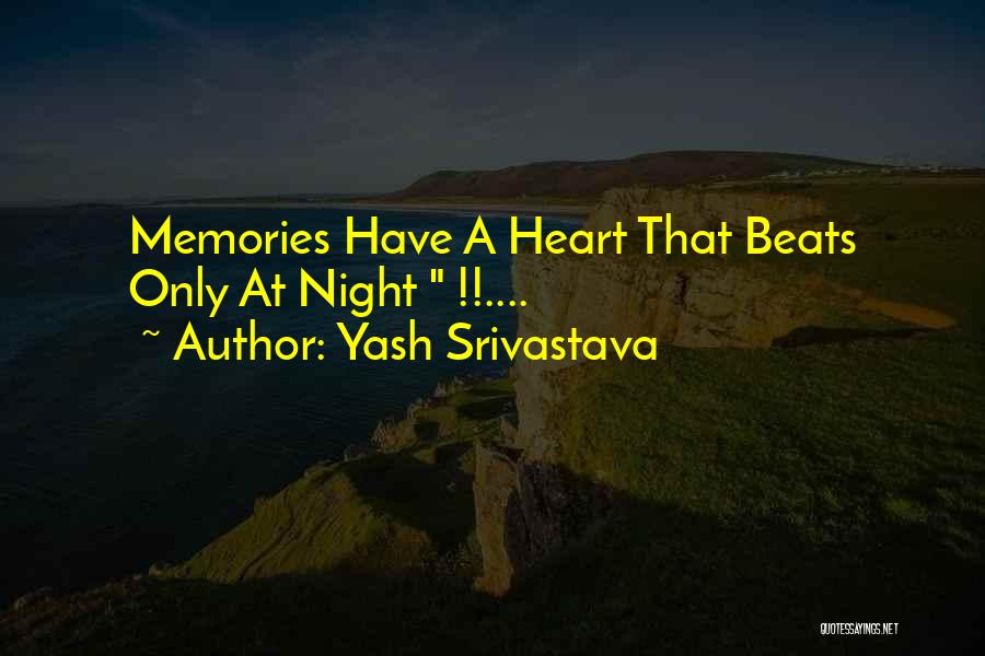 Yash Srivastava Quotes: Memories Have A Heart That Beats Only At Night !!....