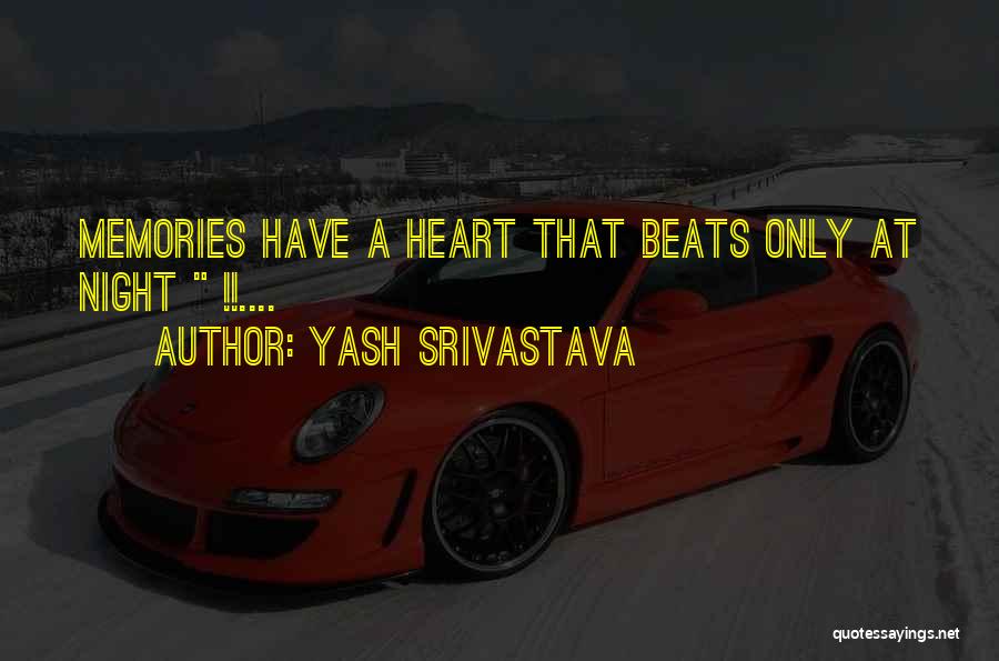 Yash Srivastava Quotes: Memories Have A Heart That Beats Only At Night !!....