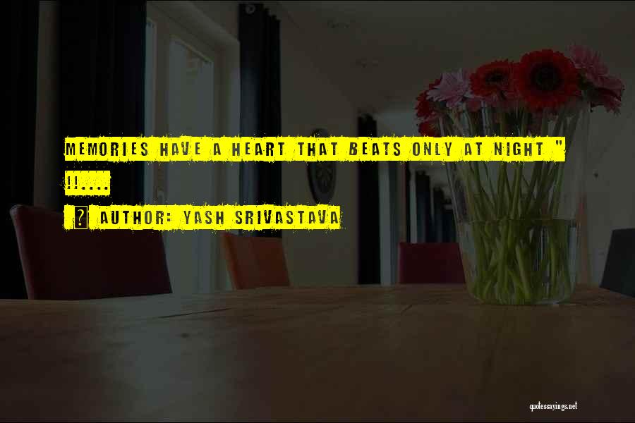 Yash Srivastava Quotes: Memories Have A Heart That Beats Only At Night !!....