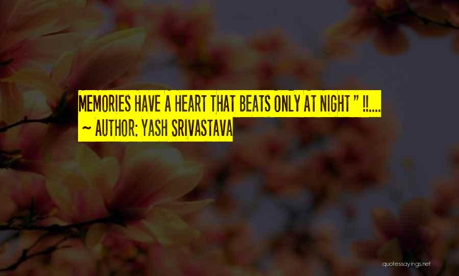 Yash Srivastava Quotes: Memories Have A Heart That Beats Only At Night !!....