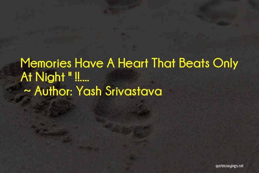 Yash Srivastava Quotes: Memories Have A Heart That Beats Only At Night !!....