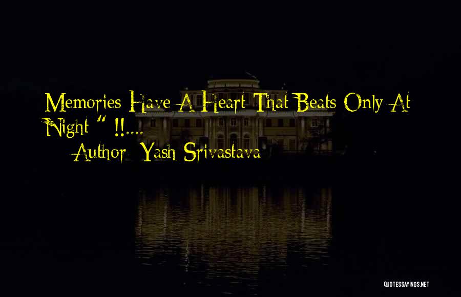 Yash Srivastava Quotes: Memories Have A Heart That Beats Only At Night !!....