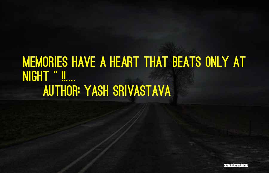 Yash Srivastava Quotes: Memories Have A Heart That Beats Only At Night !!....