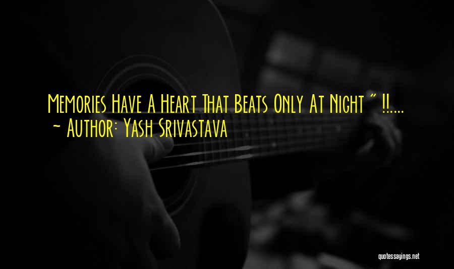 Yash Srivastava Quotes: Memories Have A Heart That Beats Only At Night !!....