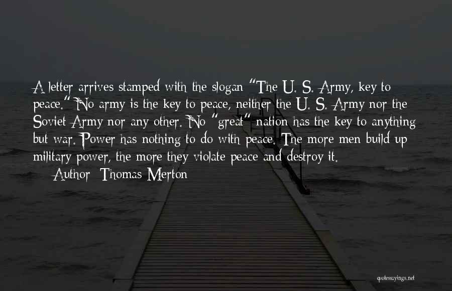 Thomas Merton Quotes: A Letter Arrives Stamped With The Slogan The U. S. Army, Key To Peace. No Army Is The Key To