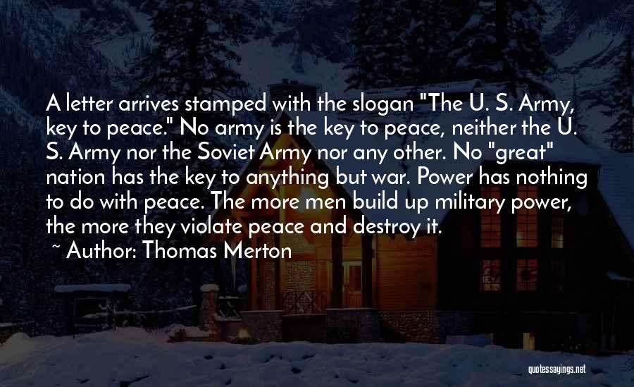 Thomas Merton Quotes: A Letter Arrives Stamped With The Slogan The U. S. Army, Key To Peace. No Army Is The Key To