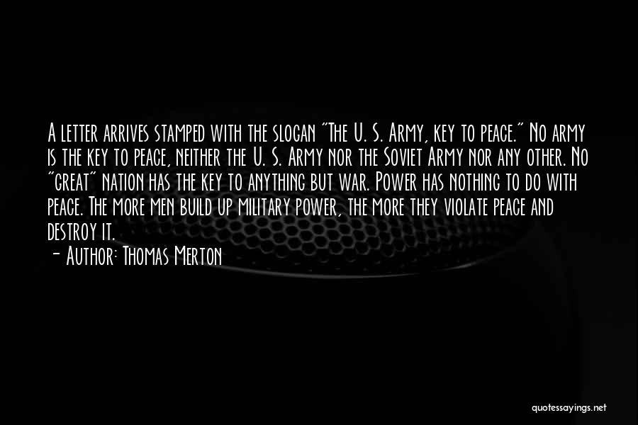 Thomas Merton Quotes: A Letter Arrives Stamped With The Slogan The U. S. Army, Key To Peace. No Army Is The Key To