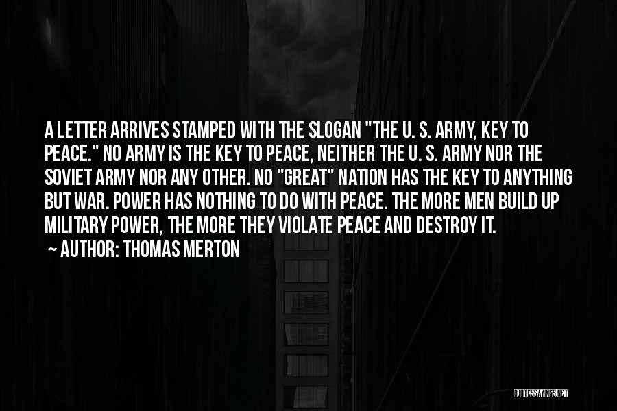 Thomas Merton Quotes: A Letter Arrives Stamped With The Slogan The U. S. Army, Key To Peace. No Army Is The Key To