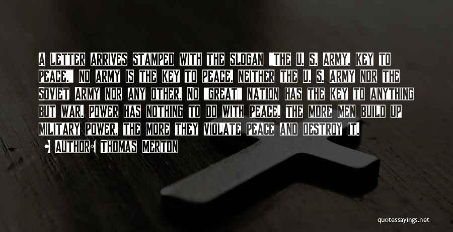 Thomas Merton Quotes: A Letter Arrives Stamped With The Slogan The U. S. Army, Key To Peace. No Army Is The Key To