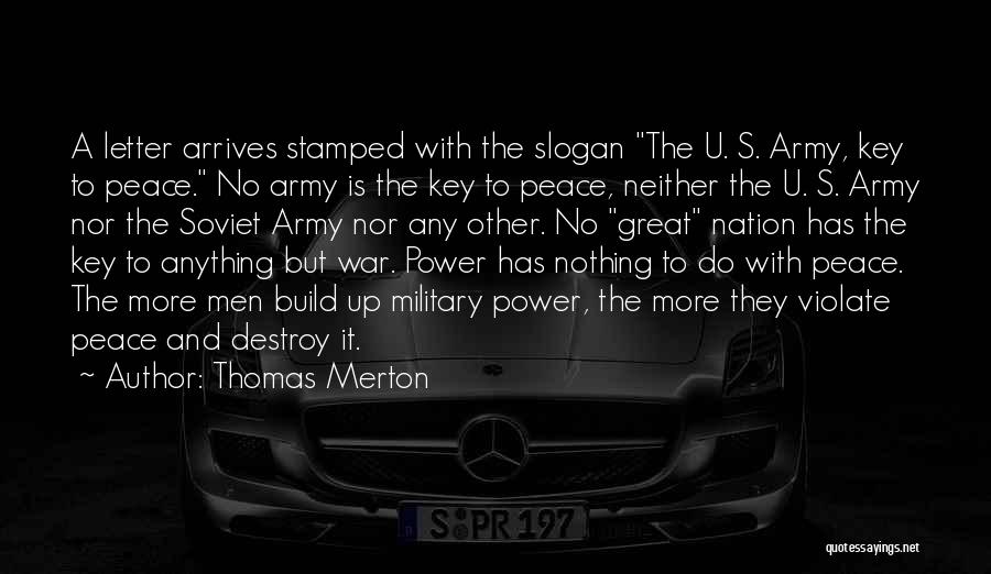 Thomas Merton Quotes: A Letter Arrives Stamped With The Slogan The U. S. Army, Key To Peace. No Army Is The Key To