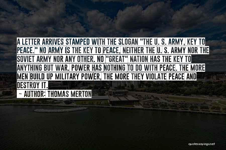 Thomas Merton Quotes: A Letter Arrives Stamped With The Slogan The U. S. Army, Key To Peace. No Army Is The Key To