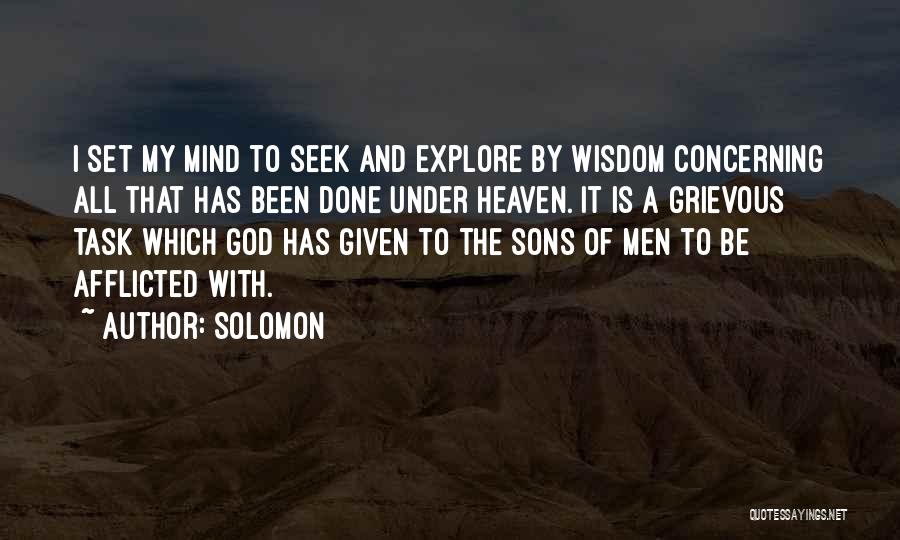 Solomon Quotes: I Set My Mind To Seek And Explore By Wisdom Concerning All That Has Been Done Under Heaven. It Is