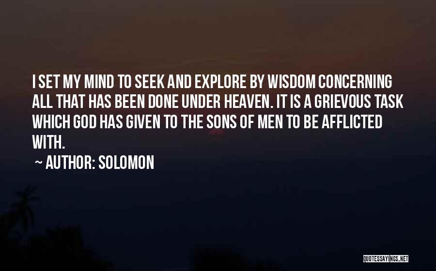 Solomon Quotes: I Set My Mind To Seek And Explore By Wisdom Concerning All That Has Been Done Under Heaven. It Is
