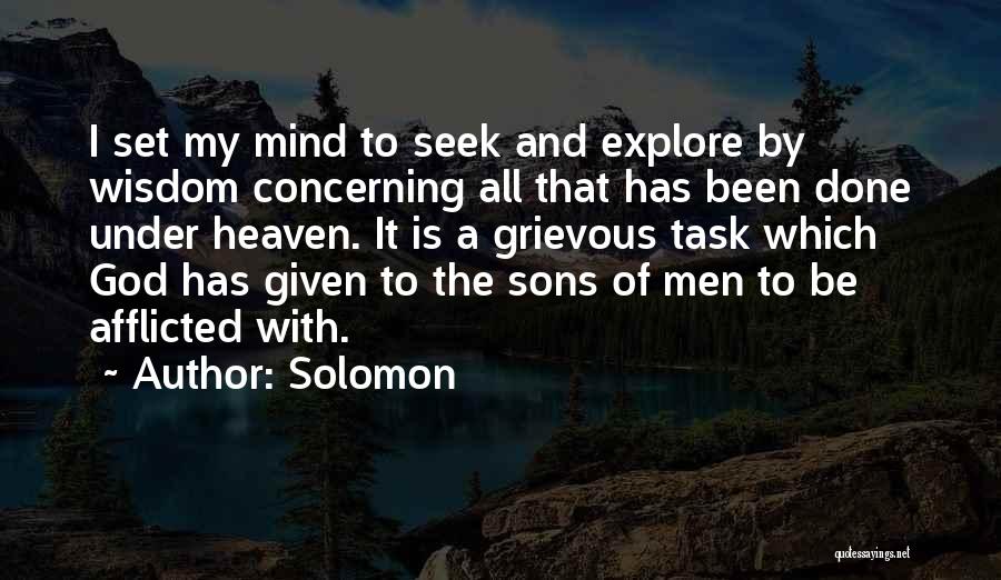 Solomon Quotes: I Set My Mind To Seek And Explore By Wisdom Concerning All That Has Been Done Under Heaven. It Is