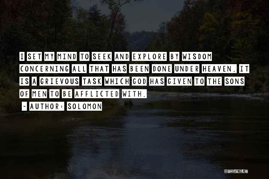 Solomon Quotes: I Set My Mind To Seek And Explore By Wisdom Concerning All That Has Been Done Under Heaven. It Is