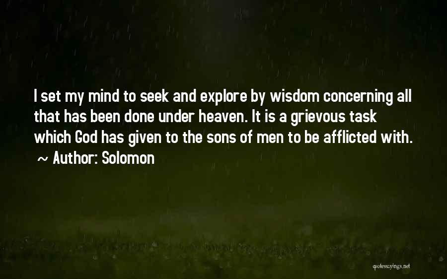 Solomon Quotes: I Set My Mind To Seek And Explore By Wisdom Concerning All That Has Been Done Under Heaven. It Is