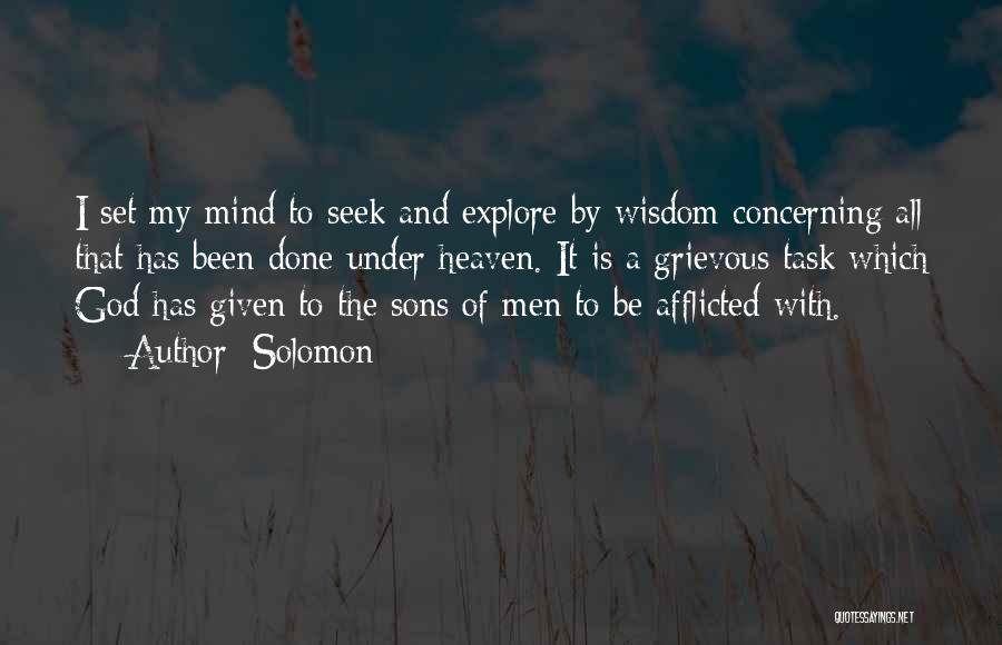 Solomon Quotes: I Set My Mind To Seek And Explore By Wisdom Concerning All That Has Been Done Under Heaven. It Is