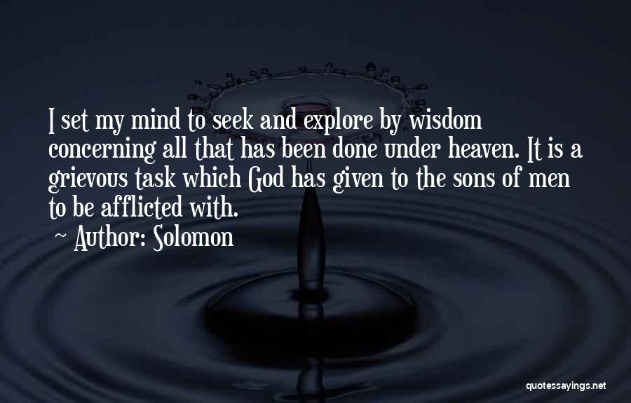 Solomon Quotes: I Set My Mind To Seek And Explore By Wisdom Concerning All That Has Been Done Under Heaven. It Is