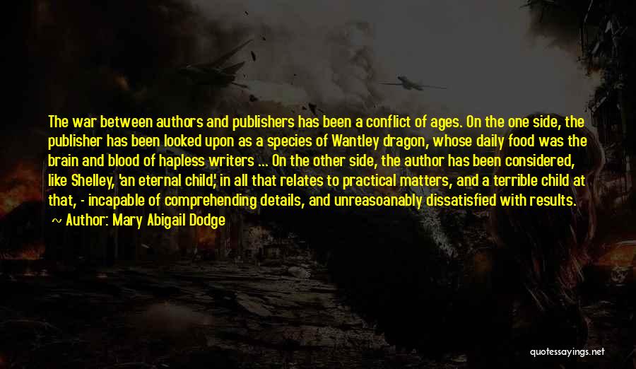 Mary Abigail Dodge Quotes: The War Between Authors And Publishers Has Been A Conflict Of Ages. On The One Side, The Publisher Has Been