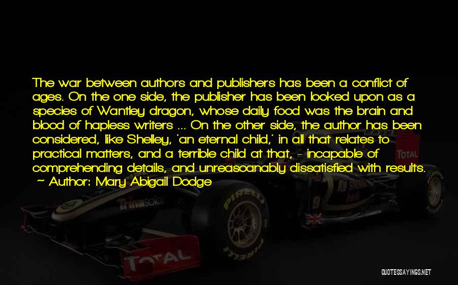 Mary Abigail Dodge Quotes: The War Between Authors And Publishers Has Been A Conflict Of Ages. On The One Side, The Publisher Has Been
