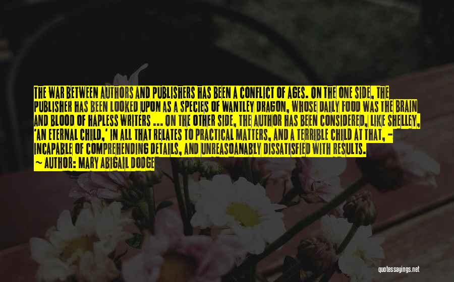 Mary Abigail Dodge Quotes: The War Between Authors And Publishers Has Been A Conflict Of Ages. On The One Side, The Publisher Has Been