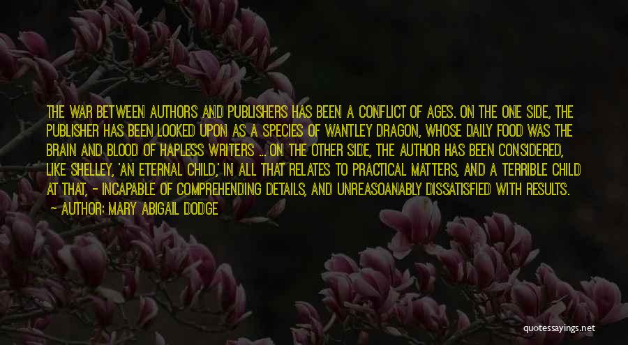 Mary Abigail Dodge Quotes: The War Between Authors And Publishers Has Been A Conflict Of Ages. On The One Side, The Publisher Has Been