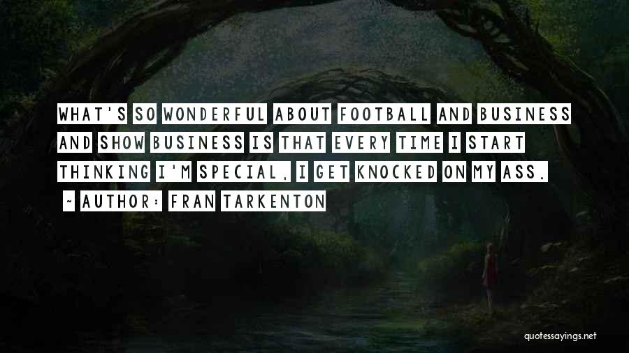 Fran Tarkenton Quotes: What's So Wonderful About Football And Business And Show Business Is That Every Time I Start Thinking I'm Special, I