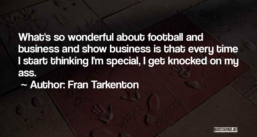 Fran Tarkenton Quotes: What's So Wonderful About Football And Business And Show Business Is That Every Time I Start Thinking I'm Special, I