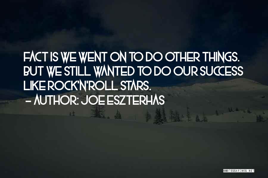 Joe Eszterhas Quotes: Fact Is We Went On To Do Other Things. But We Still Wanted To Do Our Success Like Rock'n'roll Stars.