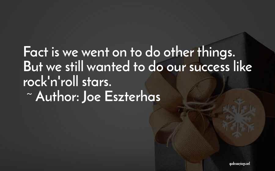 Joe Eszterhas Quotes: Fact Is We Went On To Do Other Things. But We Still Wanted To Do Our Success Like Rock'n'roll Stars.