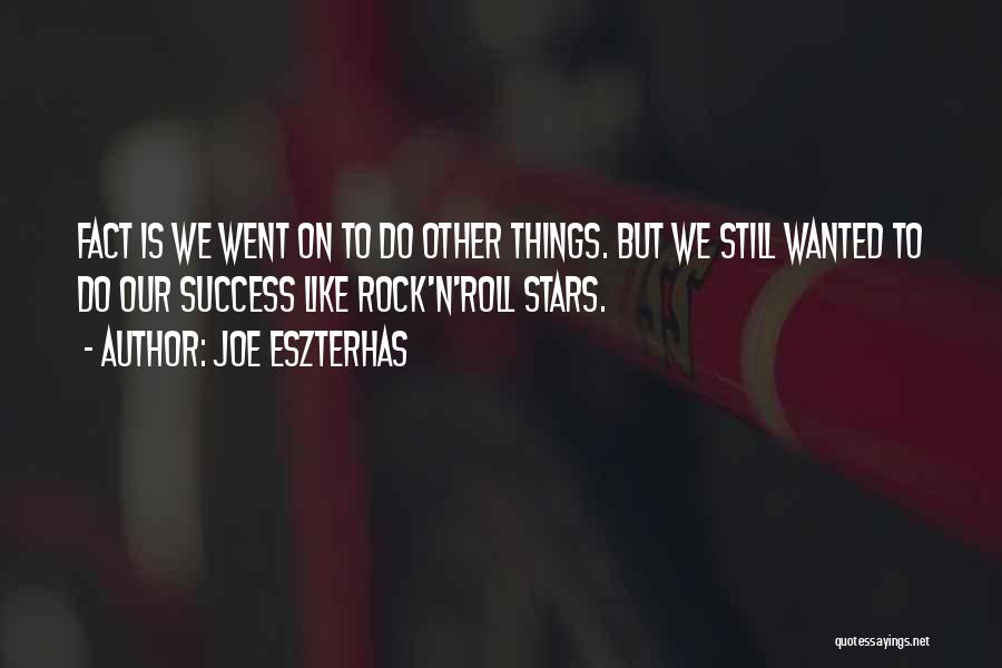 Joe Eszterhas Quotes: Fact Is We Went On To Do Other Things. But We Still Wanted To Do Our Success Like Rock'n'roll Stars.