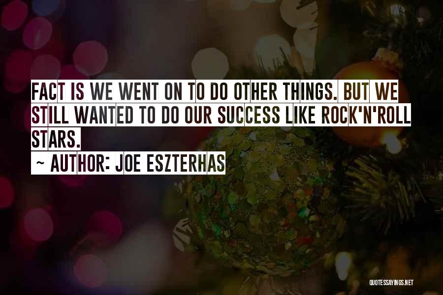 Joe Eszterhas Quotes: Fact Is We Went On To Do Other Things. But We Still Wanted To Do Our Success Like Rock'n'roll Stars.