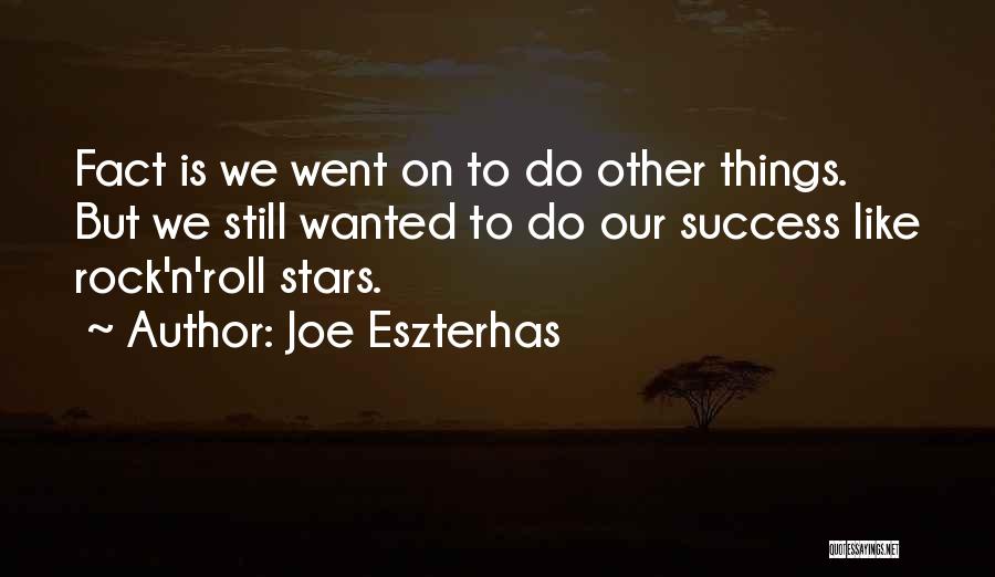 Joe Eszterhas Quotes: Fact Is We Went On To Do Other Things. But We Still Wanted To Do Our Success Like Rock'n'roll Stars.