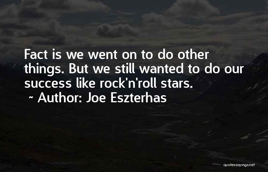 Joe Eszterhas Quotes: Fact Is We Went On To Do Other Things. But We Still Wanted To Do Our Success Like Rock'n'roll Stars.