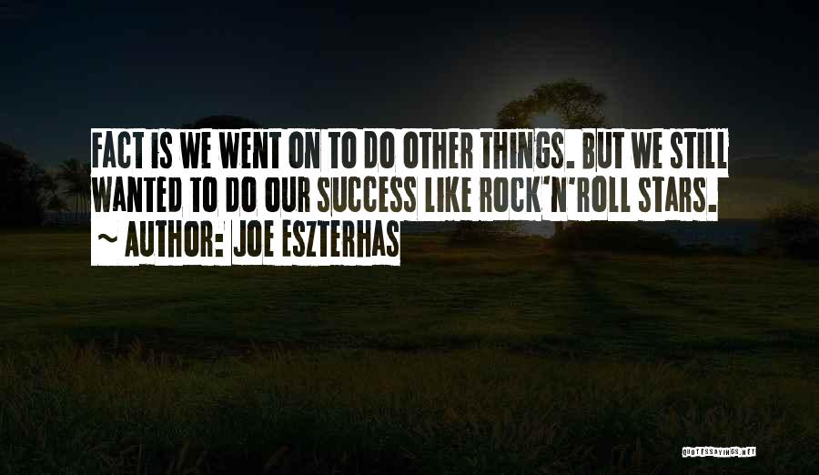Joe Eszterhas Quotes: Fact Is We Went On To Do Other Things. But We Still Wanted To Do Our Success Like Rock'n'roll Stars.