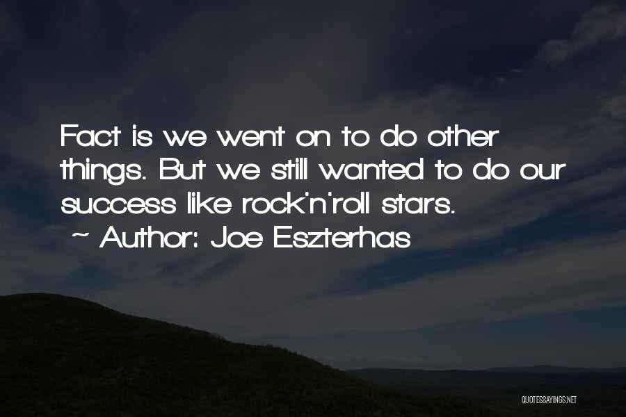 Joe Eszterhas Quotes: Fact Is We Went On To Do Other Things. But We Still Wanted To Do Our Success Like Rock'n'roll Stars.